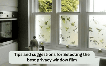 Tips and suggestions for Selecting the best privacy window film