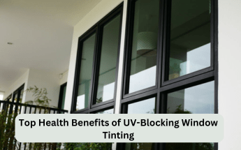 Top Health Benefits of UV-Blocking Window Tinting