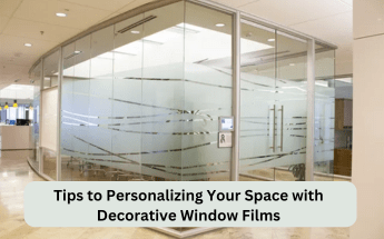 Tips to Personalizing Your Space with Decorative Window Films