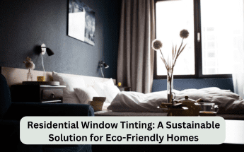 Residential Window Tinting: A Sustainable Solution for Eco-Friendly Homes